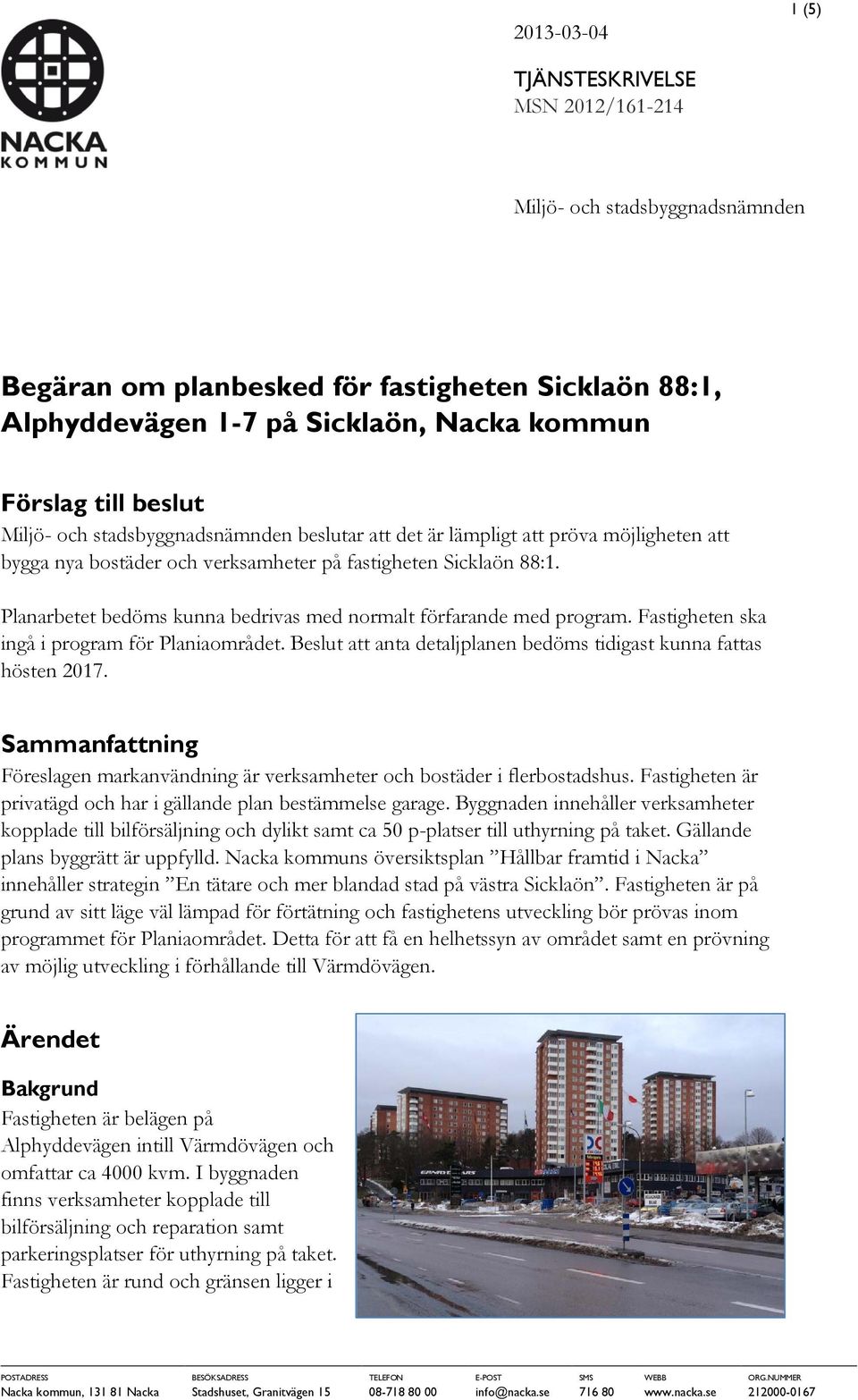 Planarbetet bedöms kunna bedrivas med normalt förfarande med program. Fastigheten ska ingå i program för Planiaområdet. Beslut att anta detaljplanen bedöms tidigast kunna fattas hösten 2017.