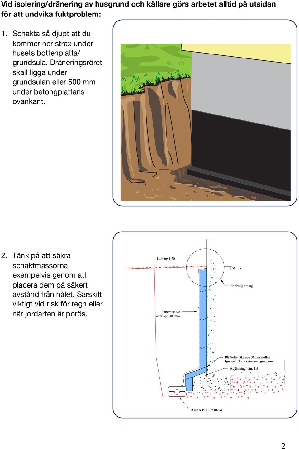 Dräneringsröret skall ligga under grundsulan eller 500 mm under betongplattans ovankant. 2.