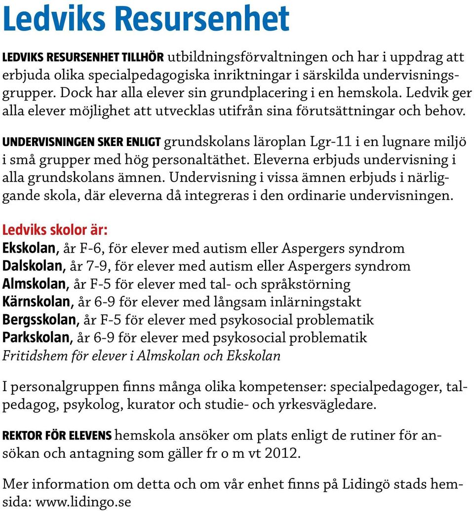 UNDERVISNINGEN SKER ENLIGT grundskolans läroplan Lgr-11 i en lugnare miljö i små grupper med hög personaltäthet. Eleverna erbjuds undervisning i alla grundskolans ämnen.