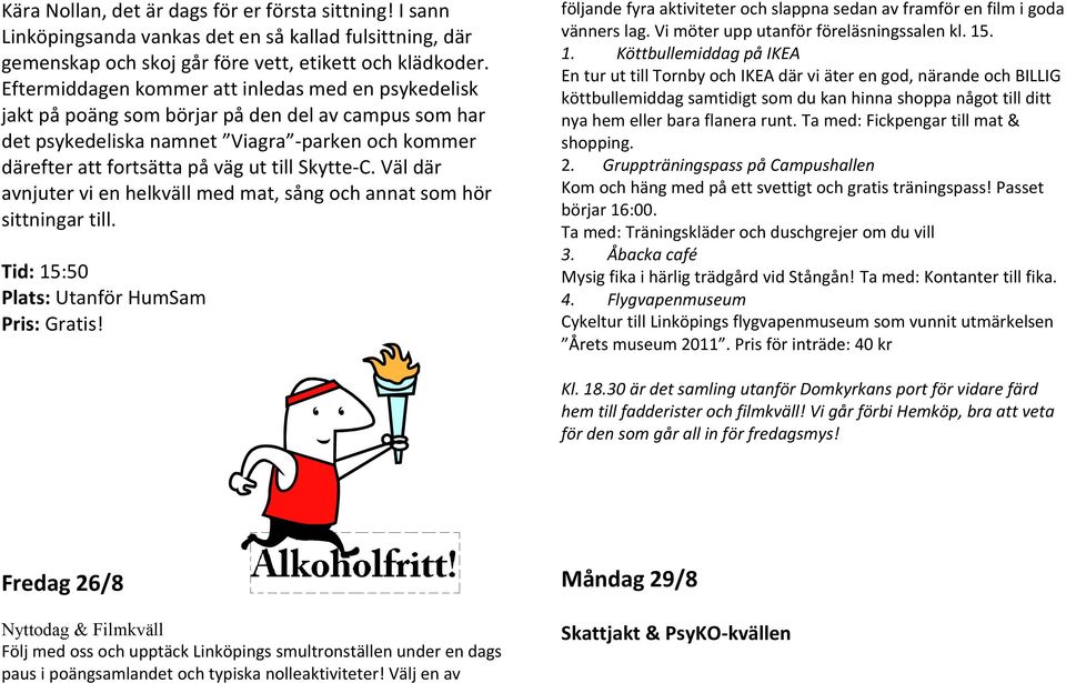 Skytte-C. Väl där avnjuter vi en helkväll med mat, sång och annat som hör sittningar till. Tid: 15:50 Plats: Utanför HumSam Pris: Gratis!