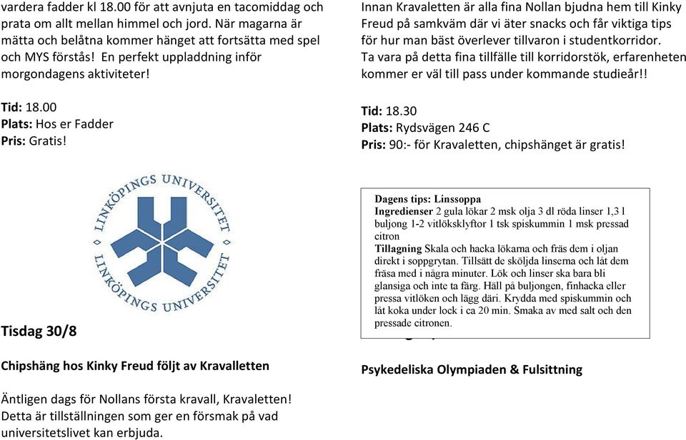Innan Kravaletten är alla fina Nollan bjudna hem till Kinky Freud på samkväm där vi äter snacks och får viktiga tips för hur man bäst överlever tillvaron i studentkorridor.