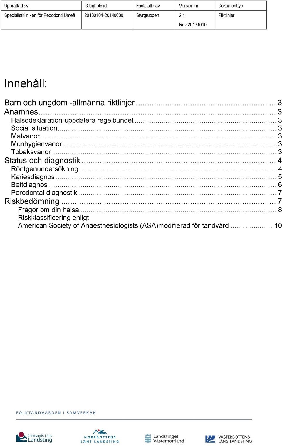 .. 4 Röntgenundersökning... 4 Kariesdiagnos... 5 Bettdiagnos... 6 Parodontal diagnostik... 7 Riskbedömning.