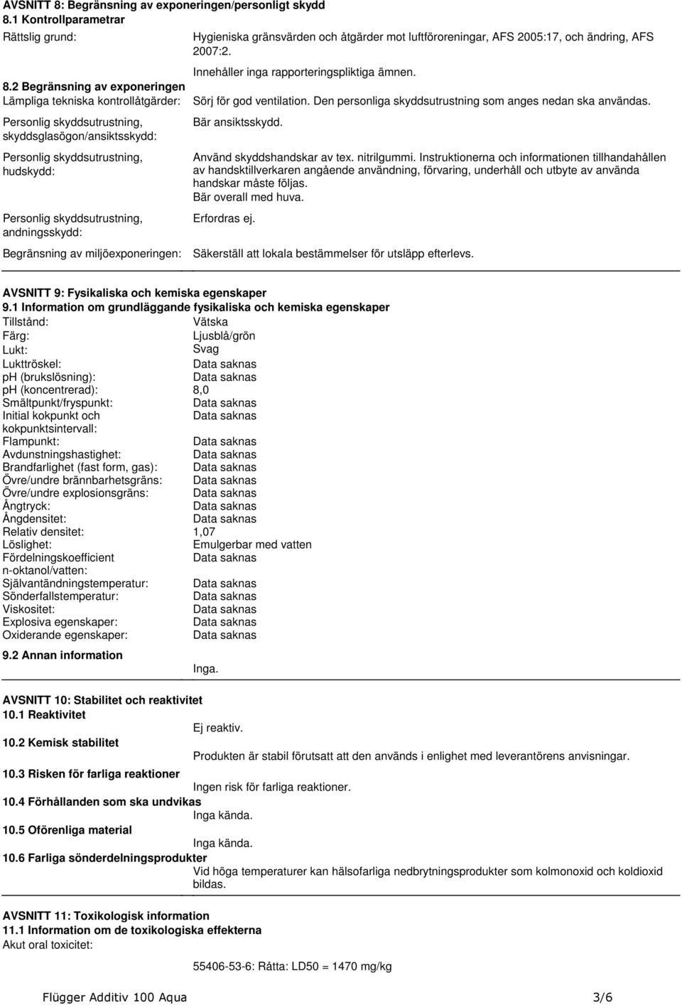 luftföroreningar, AFS 2005:17, och ändring, AFS 2007:2 Innehåller inga rapporteringspliktiga ämnen Sörj för god ventilation Den personliga skyddsutrustning som anges nedan ska användas Bär