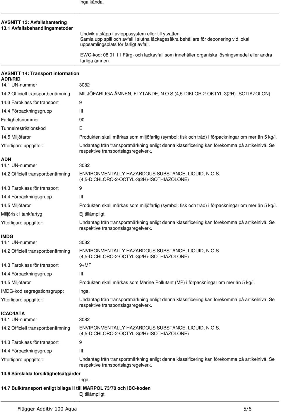 farliga ämnen 142 Officiell transportbenämning MILJÖFARLIGA ÄMNEN, FLYTANDE, NOS(4,5-DIKLOR-2-OKTYL-3(2H)-ISOTIAZOLON) 143 Faroklass för transport 9 144 Förpackningsgrupp III Farlighetsnummer 90