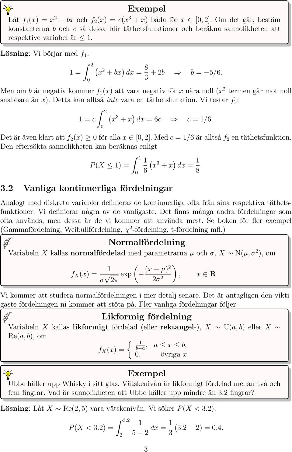 Detta kan alltså inte vara en täthetsfunktion. Vi testar f : = c ˆ ( x 3 + x dx = 6c c = /6. Det är även klart att f (x för alla x [, ]. Med c = /6 är alltså f en täthetsfunktion.