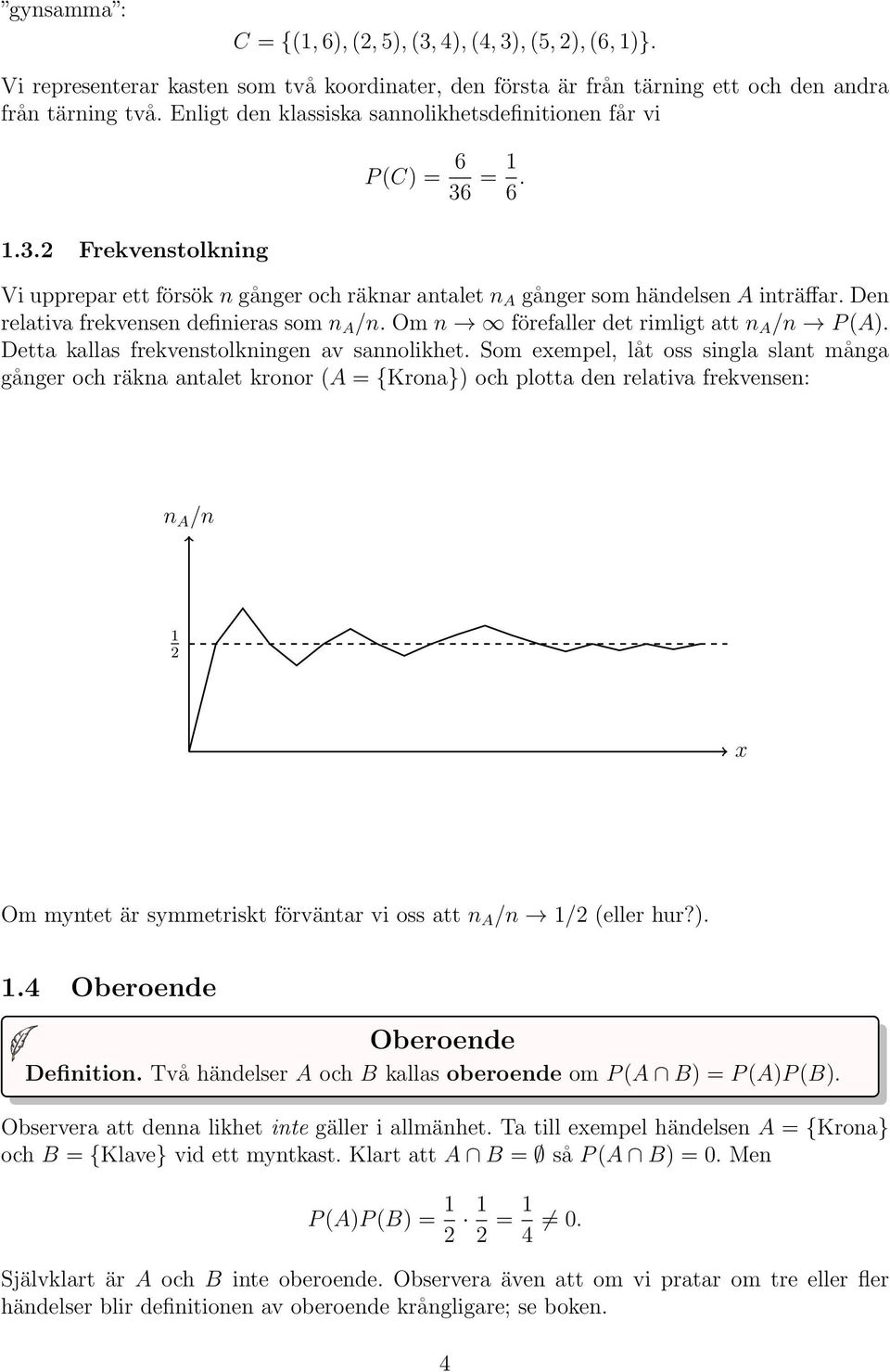 Den relativa frekvensen definieras som n A /n. Om n förefaller det rimligt att n A /n P (A. Detta kallas frekvenstolkningen av sannolikhet.