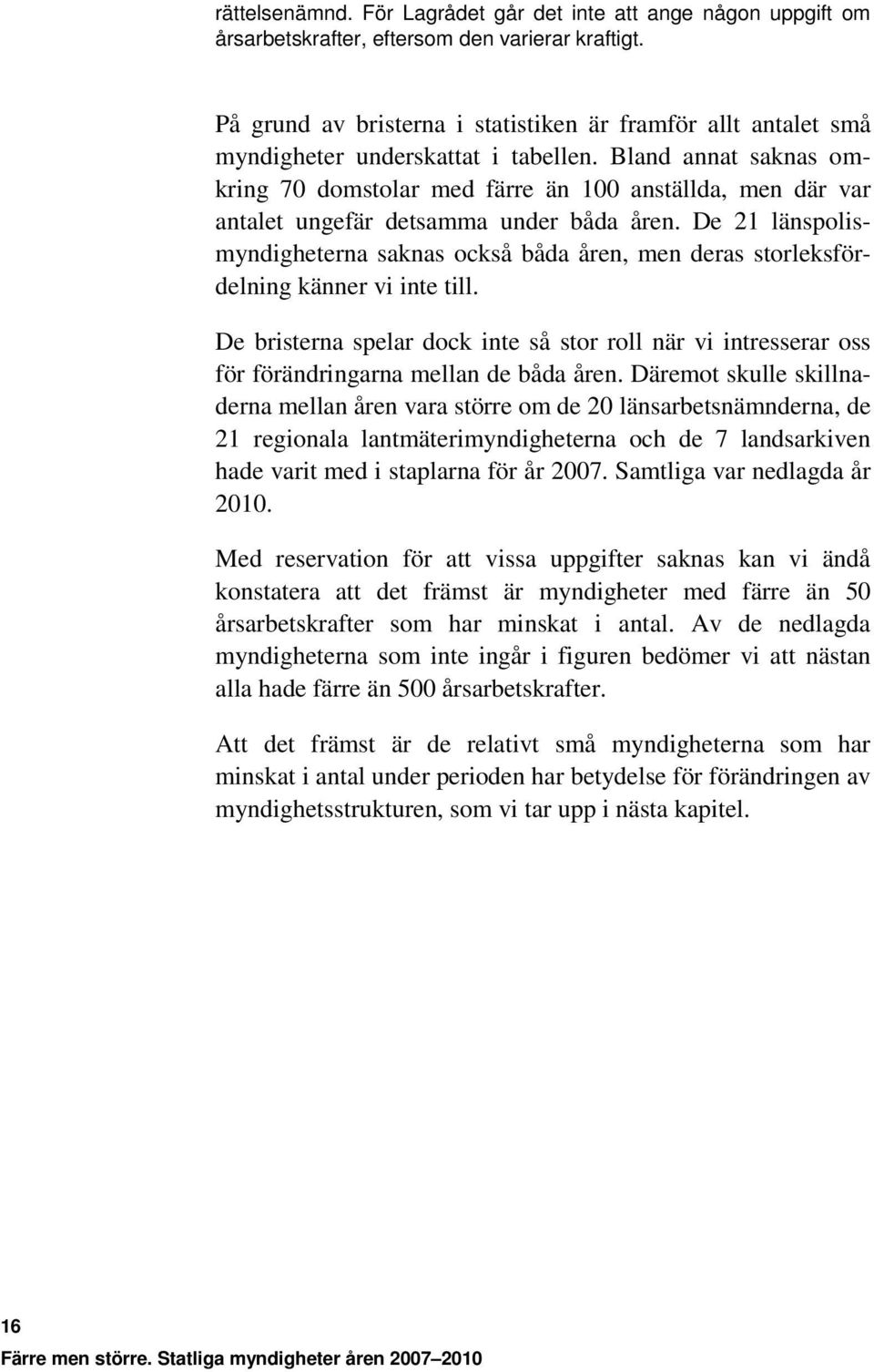 Bland annat saknas omkring 70 domstolar med färre än 100 anställda, men där var antalet ungefär detsamma under båda åren.