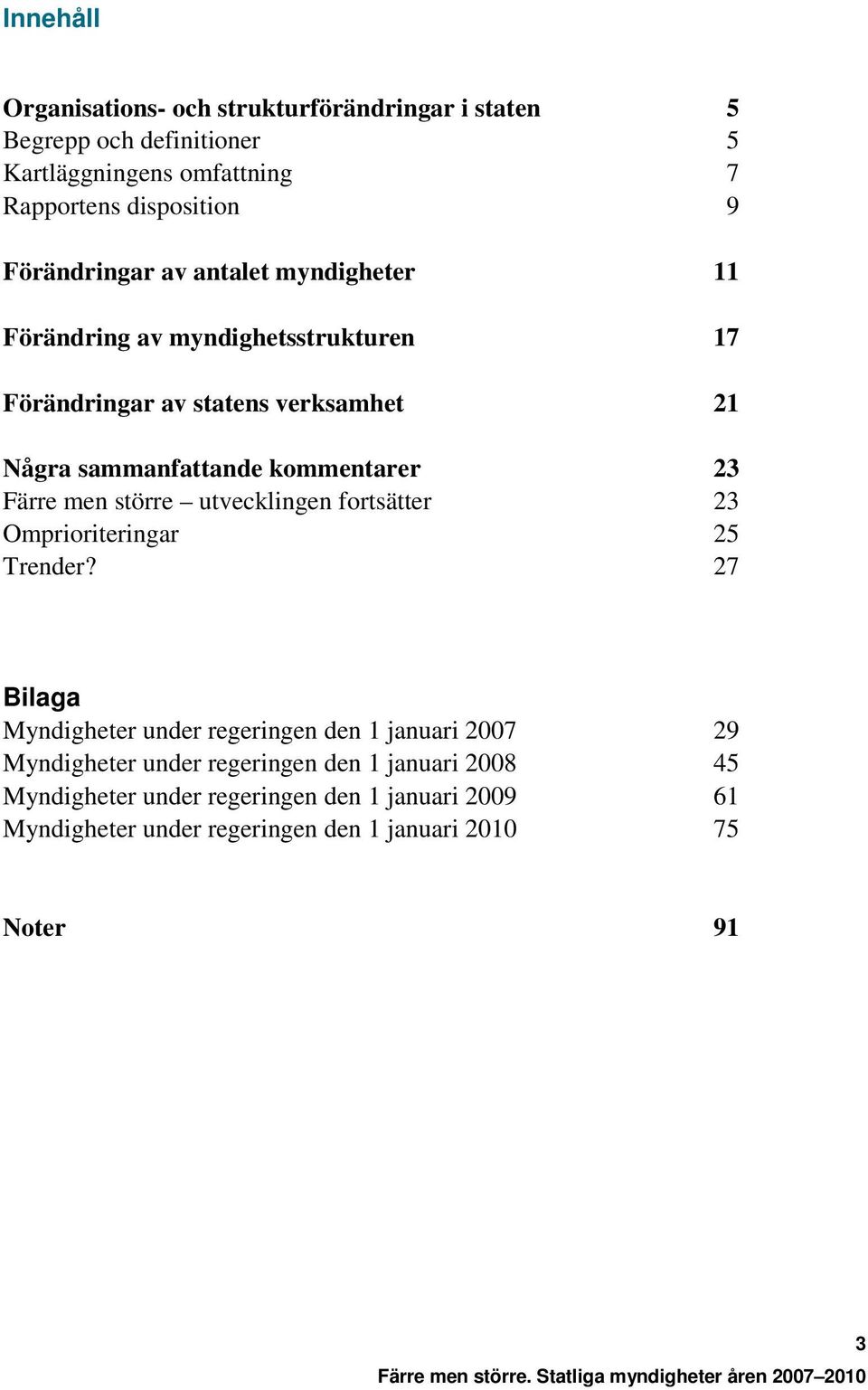 utvecklingen fortsätter Omprioriteringar Trender?