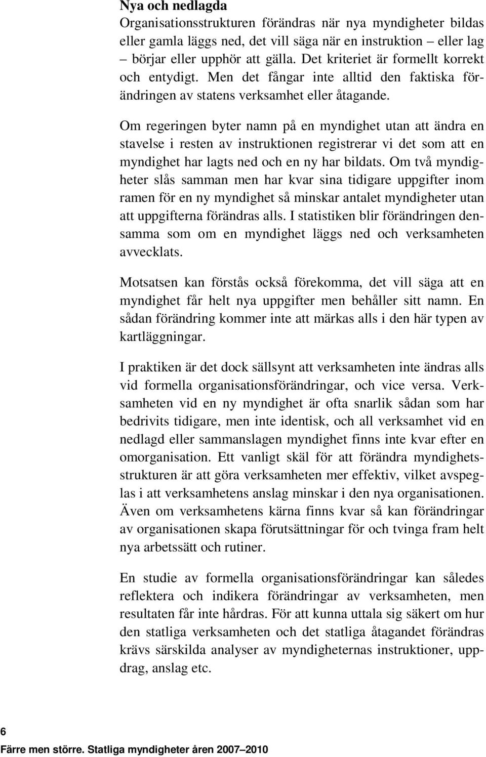 Om regeringen byter namn på en myndighet utan att ändra en stavelse i resten av instruktionen registrerar vi det som att en myndighet har lagts ned och en ny har bildats.