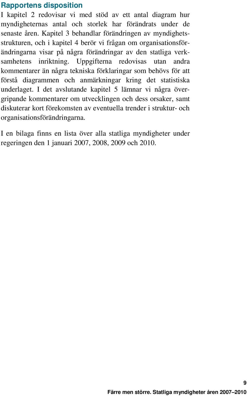 Uppgifterna redovisas utan andra kommentarer än några tekniska förklaringar som behövs för att förstå diagrammen och anmärkningar kring det statistiska underlaget.