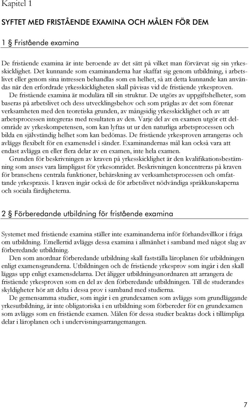 yrkesskickligheten skall påvisas vid de fristående yrkesproven. De fristående examina är modulära till sin struktur.
