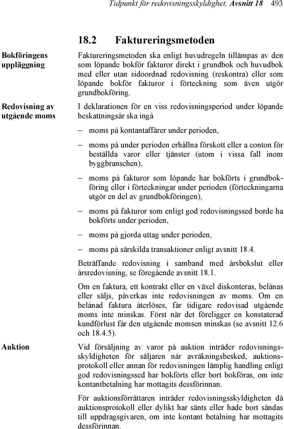 som löpande bokför fakturor i förteckning som även utgör grundbokföring.