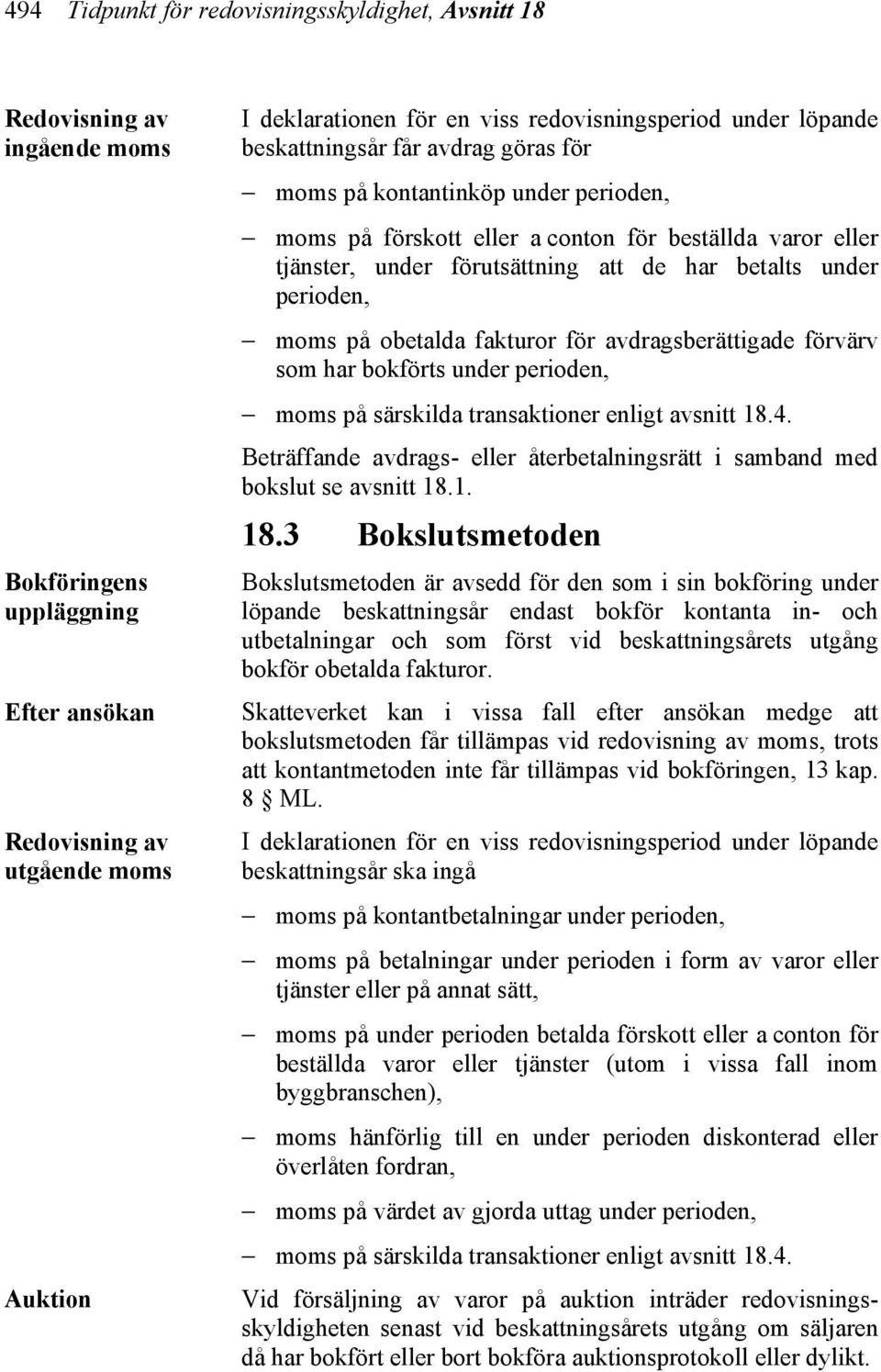 de har betalts under perioden, moms på obetalda fakturor för avdragsberättigade förvärv som har bokförts under perioden, moms på särskilda transaktioner enligt avsnitt 18.4.