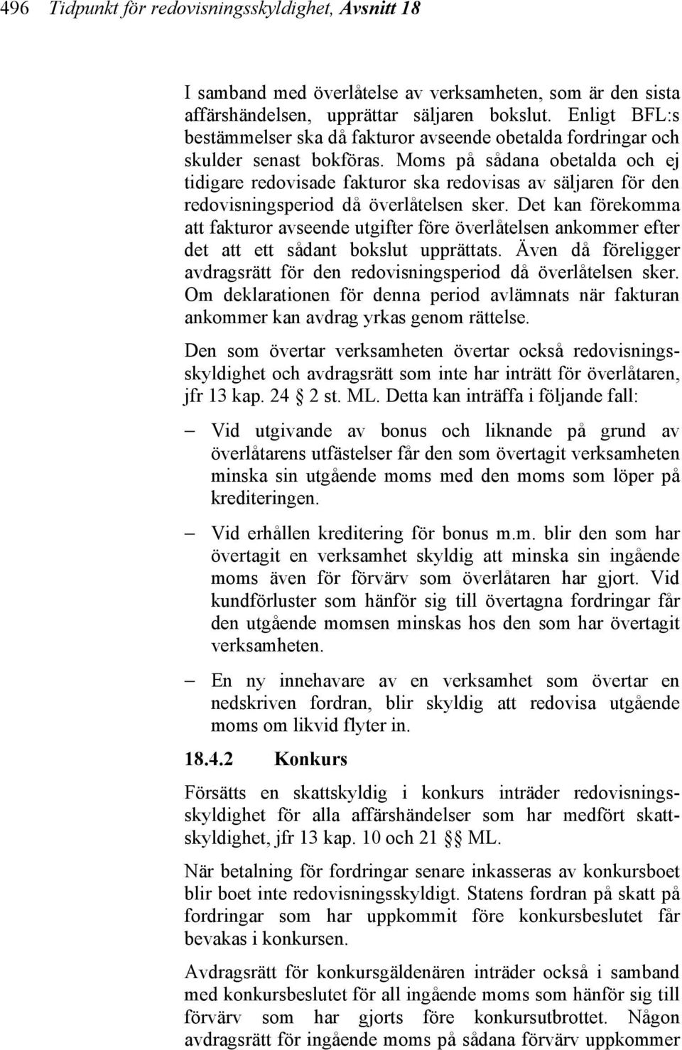 Moms på sådana obetalda och ej tidigare redovisade fakturor ska redovisas av säljaren för den redovisningsperiod då överlåtelsen sker.