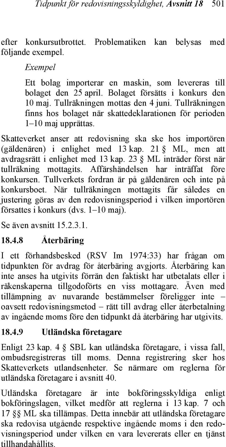 Tullräkningen finns hos bolaget när skattedeklarationen för perioden 1 10 maj upprättas. Skatteverket anser att redovisning ska ske hos importören (gäldenären) i enlighet med 13 kap.