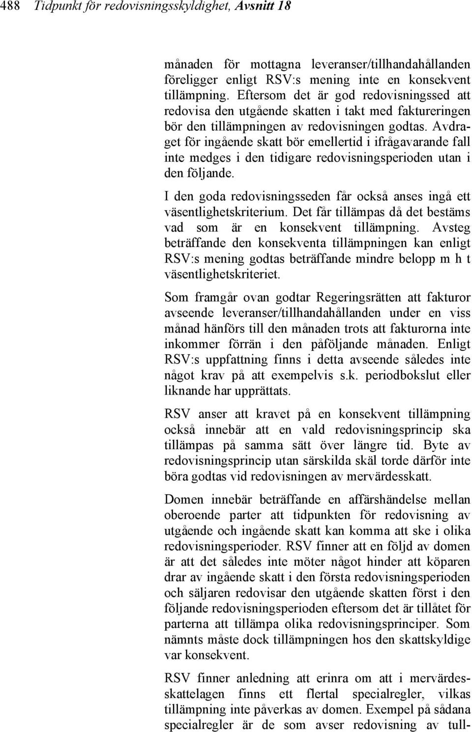 Avdraget för ingående skatt bör emellertid i ifrågavarande fall inte medges i den tidigare redovisningsperioden utan i den följande.