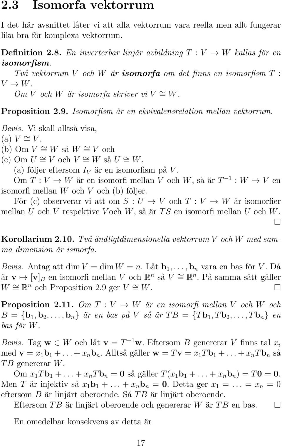 Isomorfism är en ekvivalensrelation mellan vektorrum. Bevis. Vi skall alltså visa, (a) V = V, (b) Om V = W så W = V och (c) Om U = V och V = W så U = W. (a) följer eftersom I V är en isomorfism på V.