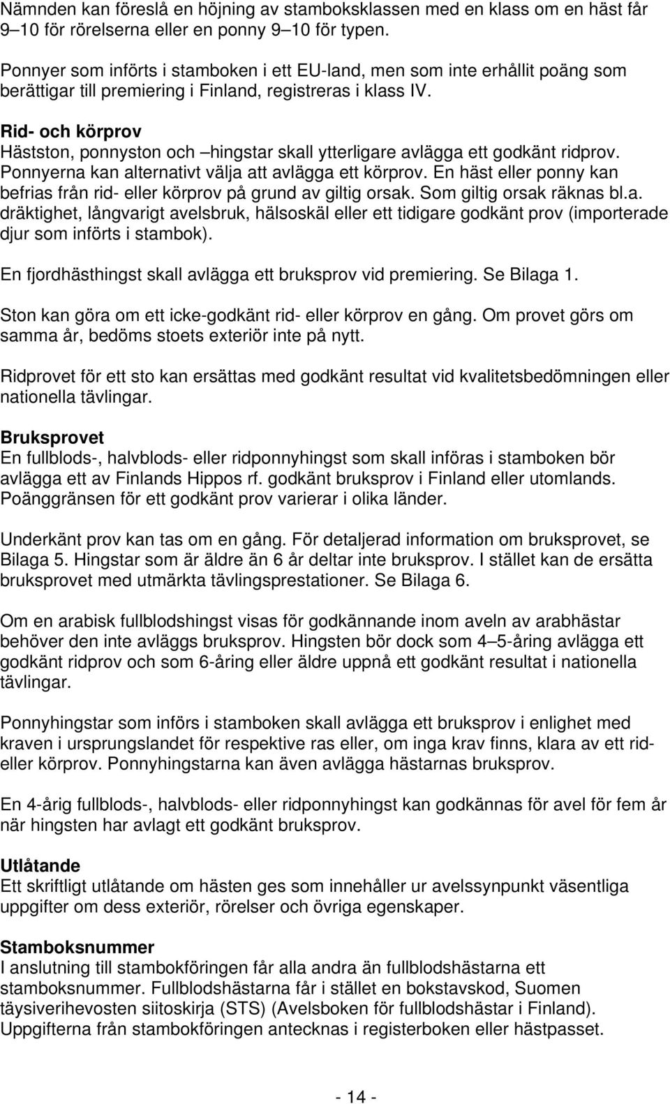 Rid- och körprov Hästston, ponnyston och hingstar skall ytterligare avlägga ett godkänt ridprov. Ponnyerna kan alternativt välja att avlägga ett körprov.