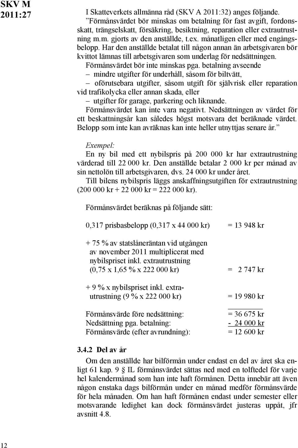 betalning avseende mindre utgifter för underhåll, såsom för biltvätt, oförutsebara utgifter, såsom utgift för självrisk eller reparation vid trafikolycka eller annan skada, eller utgifter för garage,