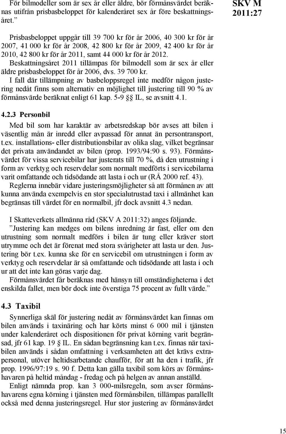 Beskattningsåret 2011 tillämpas för bilmodell som är sex år eller äldre prisbasbeloppet för år 2006, dvs. 39 700 kr.