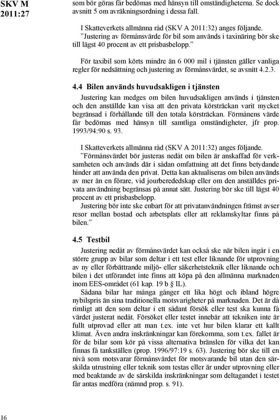 För taxibil som körts mindre än 6 000 mil i tjänsten gäller vanliga regler för nedsättning och justering av förmånsvärdet, se avsnitt 4.