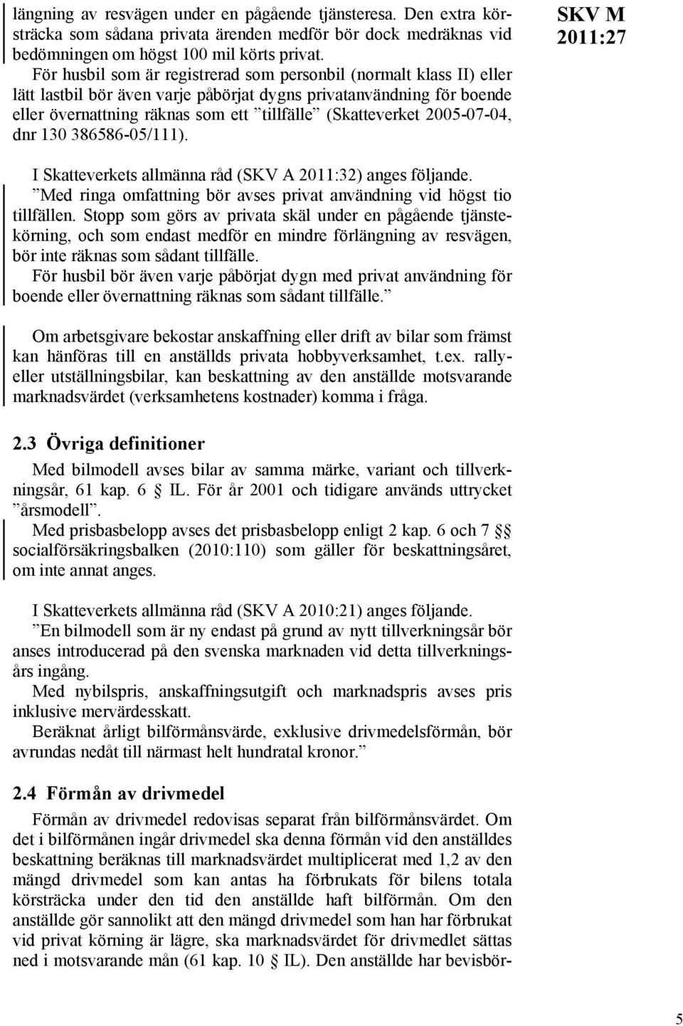 2005-07-04, dnr 130 386586-05/111). SKV M Med ringa omfattning bör avses privat användning vid högst tio tillfällen.