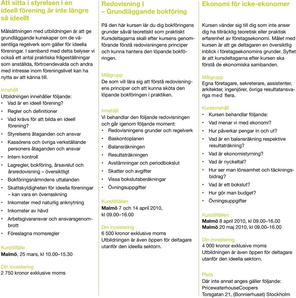 Utbildningen innehåller följande: Vad är en ideell förening? Regler och definitioner Vad krävs för att bilda en ideell förening?