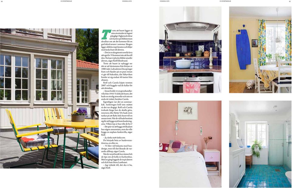 Nu kan vi plocka blåbär utanför dörren, säger Rolf Ellnebrand. Trots att huset är nybyggt ser det ut att härstamma från början av 1900-talet.