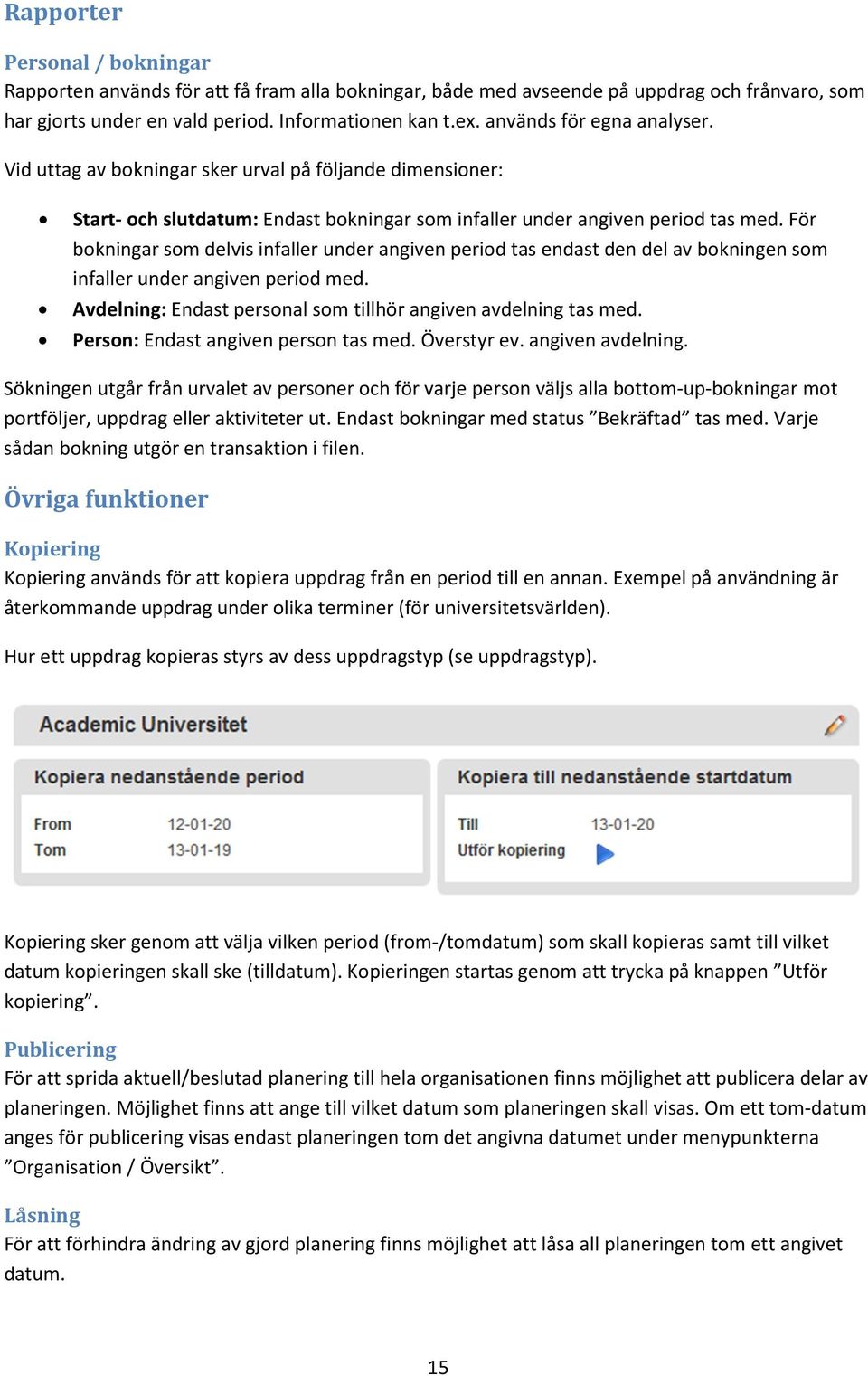 För bokningar som delvis infaller under angiven period tas endast den del av bokningen som infaller under angiven period med. Avdelning: Endast personal som tillhör angiven avdelning tas med.