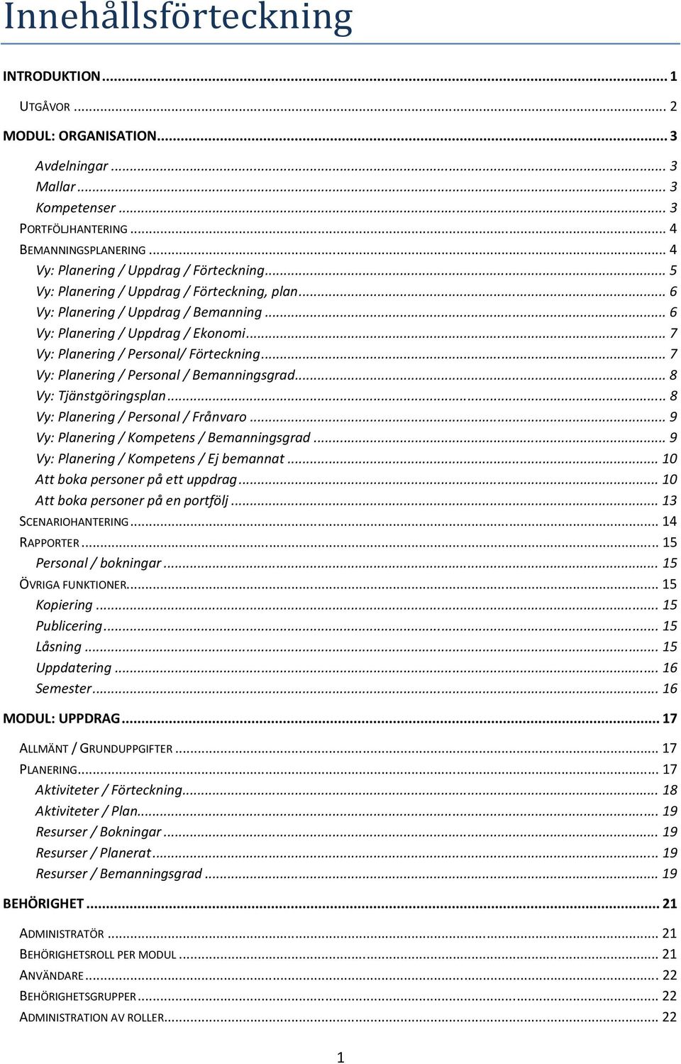 .. 7 Vy: Planering / Personal/ Förteckning... 7 Vy: Planering / Personal / Bemanningsgrad... 8 Vy: Tjänstgöringsplan... 8 Vy: Planering / Personal / Frånvaro.