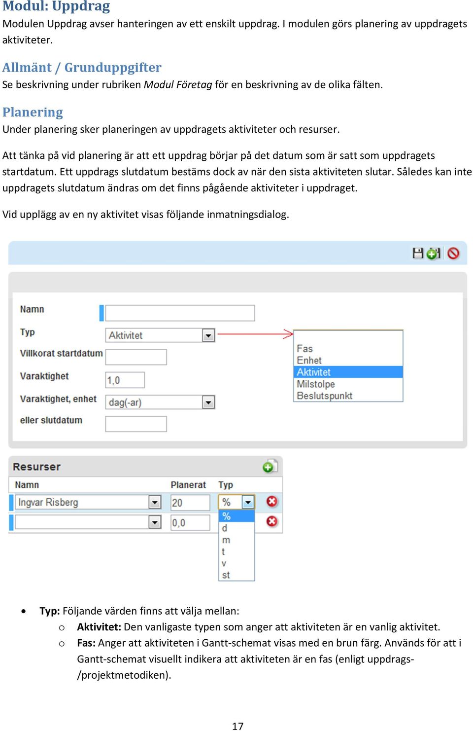 Att tänka på vid planering är att ett uppdrag börjar på det datum som är satt som uppdragets startdatum. Ett uppdrags slutdatum bestäms dock av när den sista aktiviteten slutar.