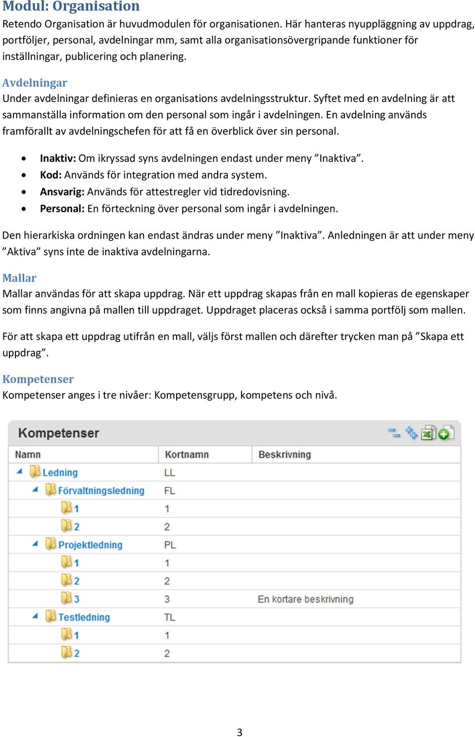 Avdelningar Under avdelningar definieras en organisations avdelningsstruktur. Syftet med en avdelning är att sammanställa information om den personal som ingår i avdelningen.