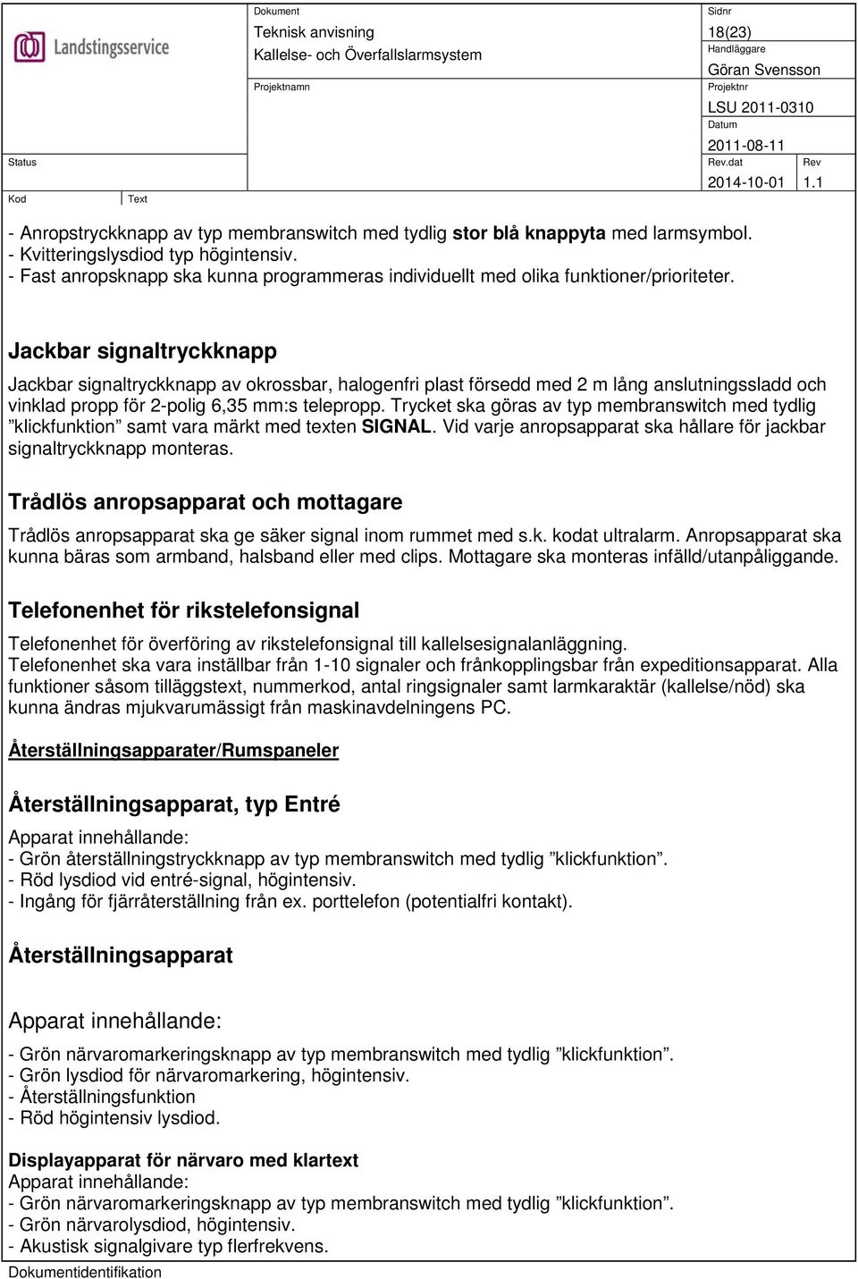 Jackbar signaltryckknapp Jackbar signaltryckknapp av okrossbar, halogenfri plast försedd med 2 m lång anslutningssladd och vinklad propp för 2-polig 6,35 mm:s telepropp.