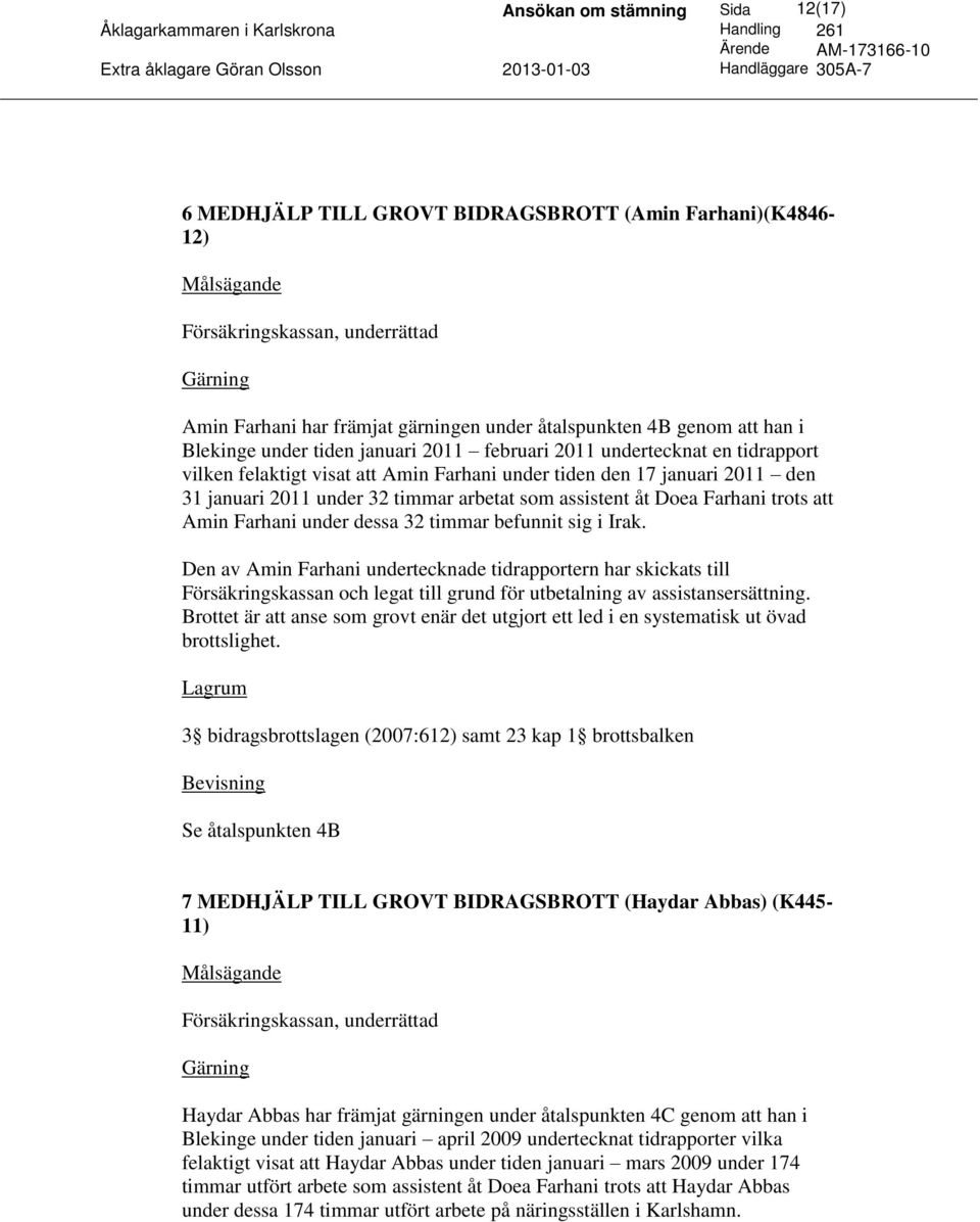 Amin Farhani under dessa 32 timmar befunnit sig i Irak. Den av Amin Farhani undertecknade tidrapportern har skickats till Försäkringskassan och legat till grund för utbetalning av assistansersättning.