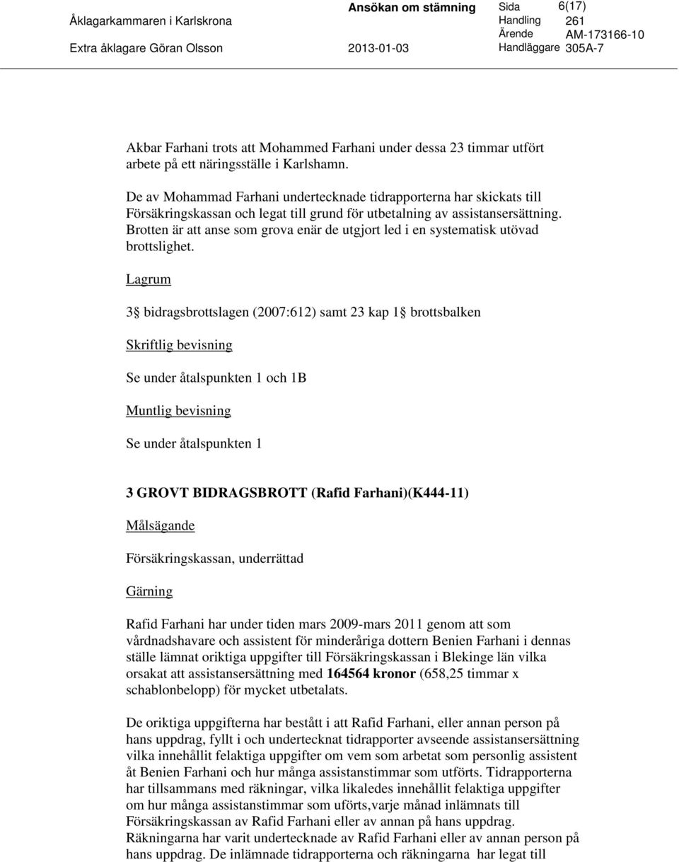 Brotten är att anse som grova enär de utgjort led i en systematisk utövad 3 bidragsbrottslagen (2007:612) samt 23 kap 1 brottsbalken Skriftlig bevisning Se under åtalspunkten 1 och 1B Muntlig