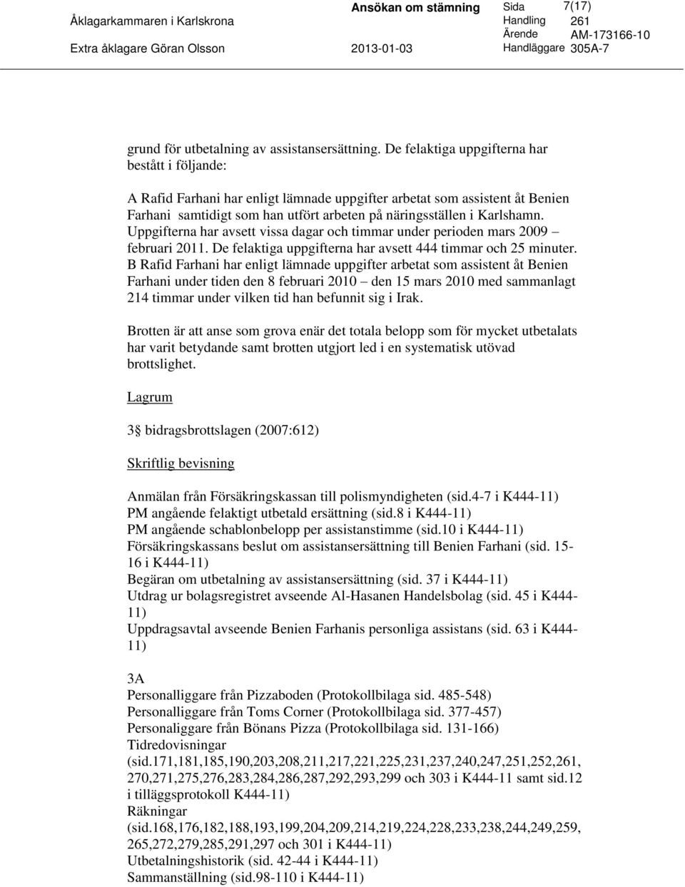 Uppgifterna har avsett vissa dagar och timmar under perioden mars 2009 februari 2011. De felaktiga uppgifterna har avsett 444 timmar och 25 minuter.