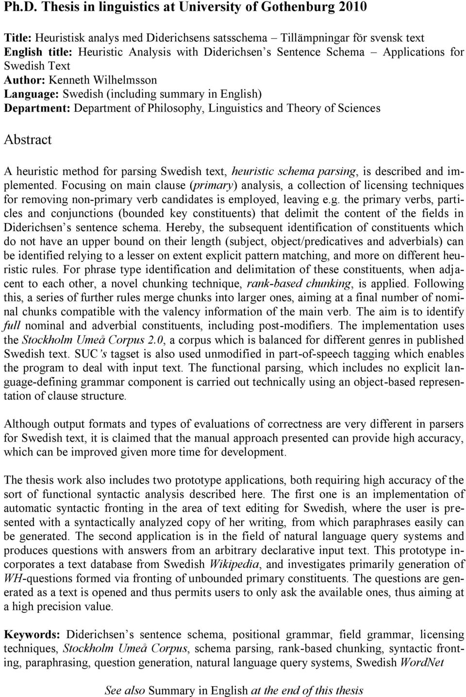 Abstract A heuristic method for parsing Swedish text, heuristic schema parsing, is described and implemented.