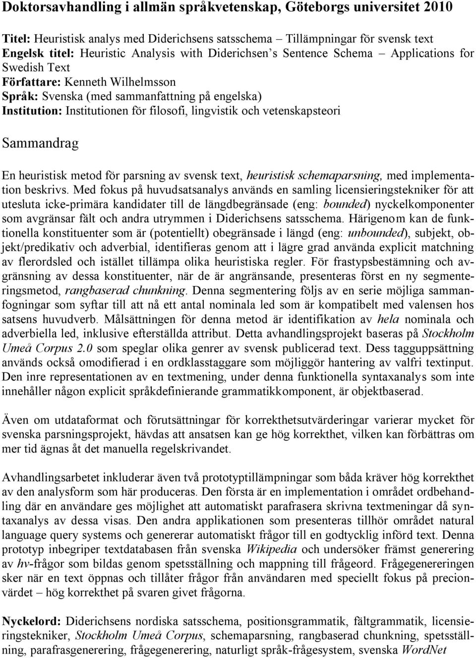 vetenskapsteori Sammandrag En heuristisk metod för parsning av svensk text, heuristisk schemaparsning, med implementation beskrivs.