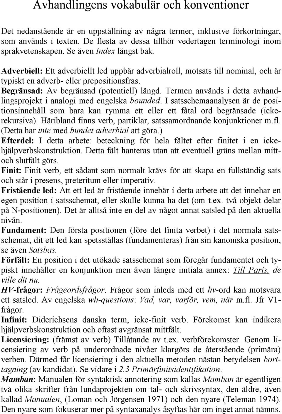 Adverbiell: Ett adverbiellt led uppbär adverbialroll, motsats till nominal, och är typiskt en adverb- eller prepositionsfras. Begränsad: Av begränsad (potentiell) längd.