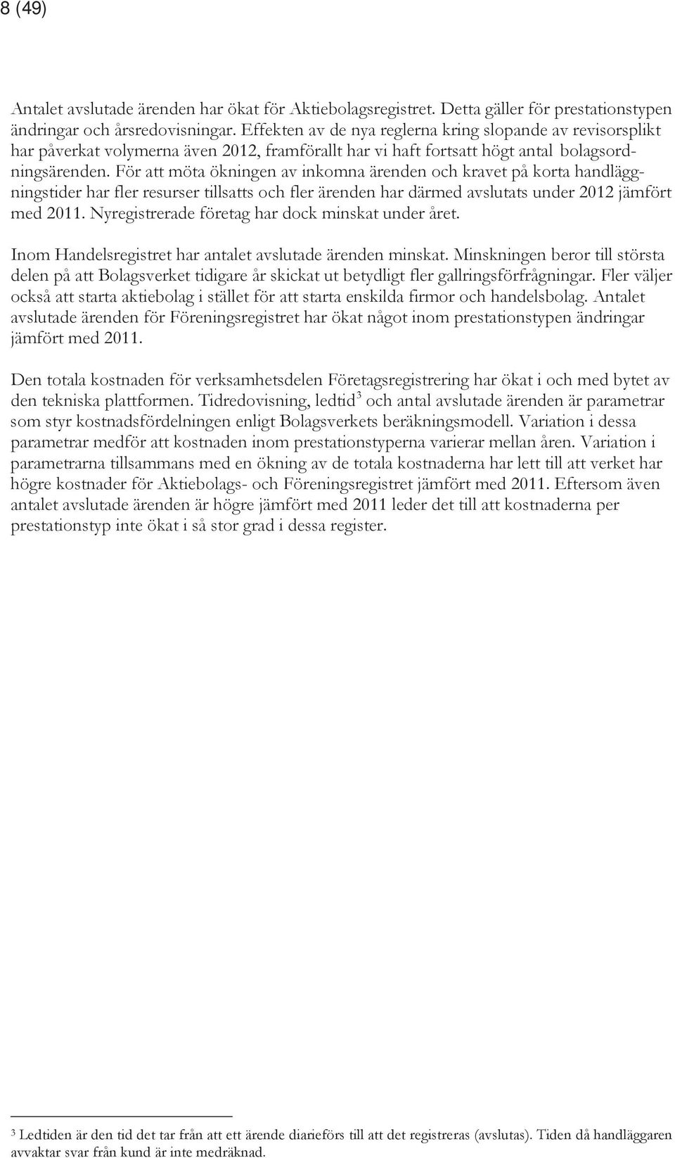För att möta ökningen av inkomna ärenden och kravet på korta handläggningstider har fler resurser tillsatts och fler ärenden har därmed avslutats under 2012 jämfört med 2011.
