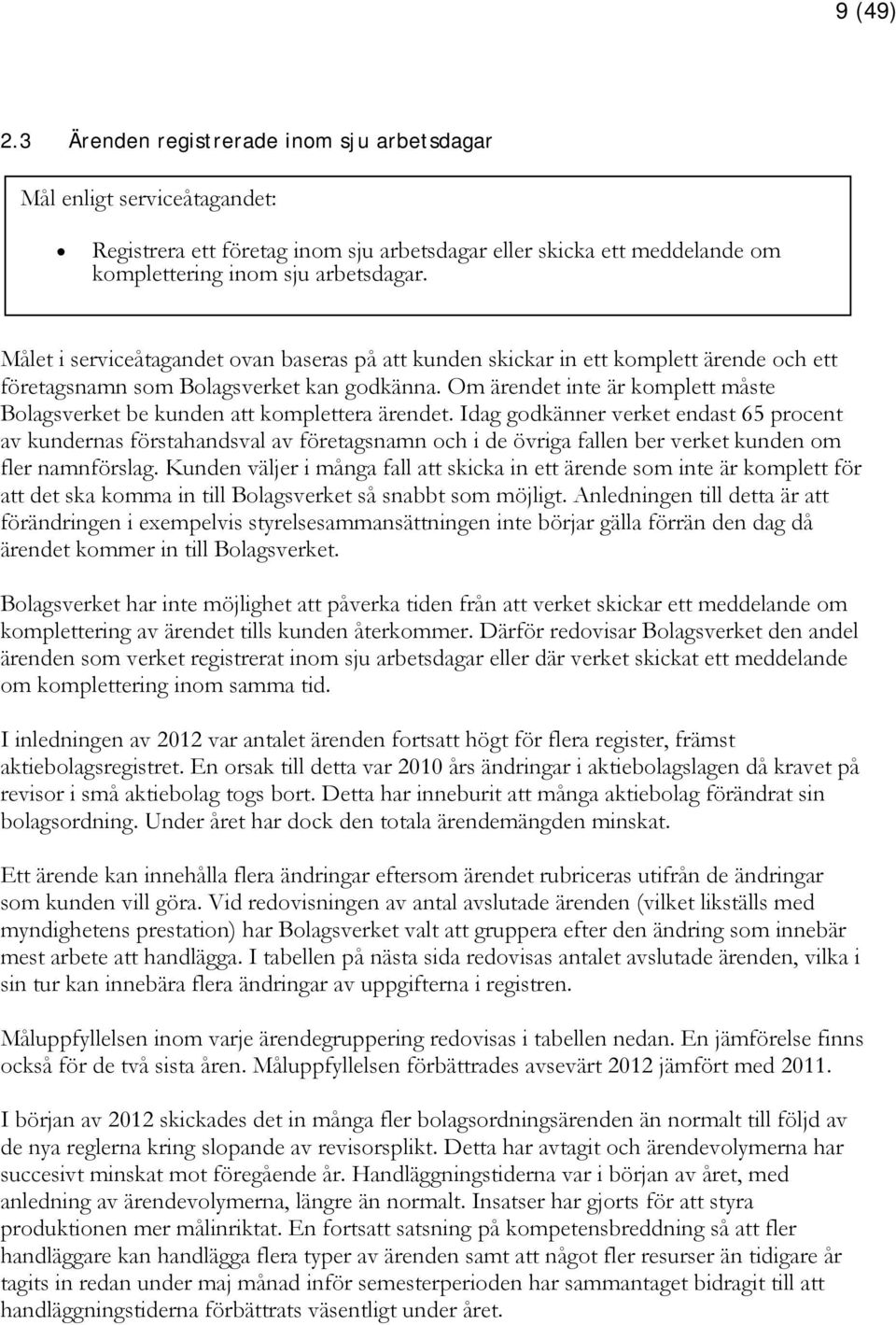 Om ärendet inte är komplett måste Bolagsverket be kunden att komplettera ärendet.