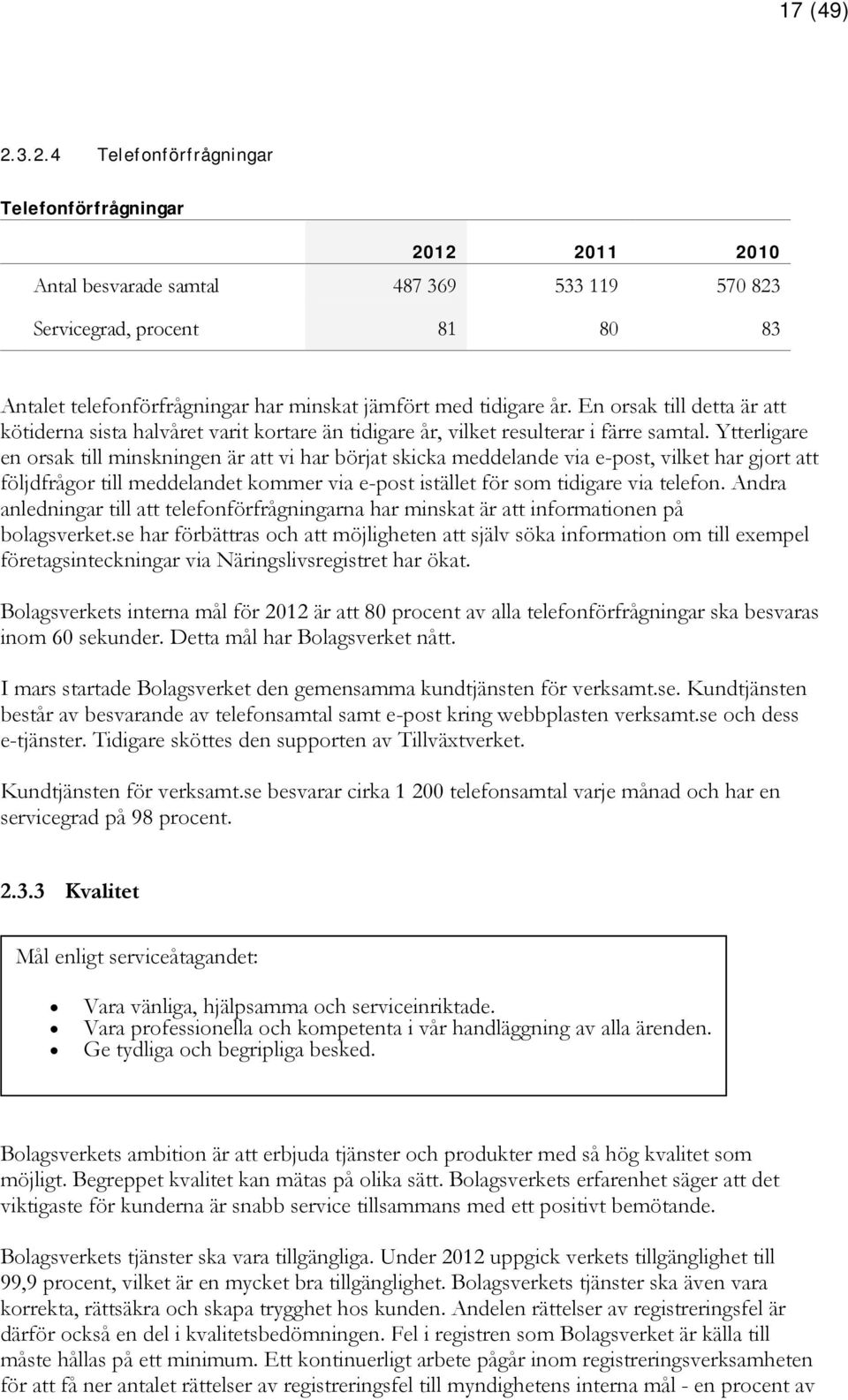 tidigare år. En orsak till detta är att kötiderna sista halvåret varit kortare än tidigare år, vilket resulterar i färre samtal.