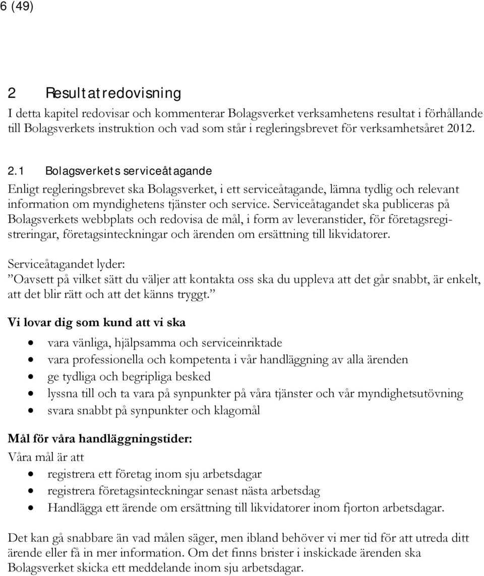 Serviceåtagandet ska publiceras på Bolagsverkets webbplats och redovisa de mål, i form av leveranstider, för företagsregistreringar, företagsinteckningar och ärenden om ersättning till likvidatorer.