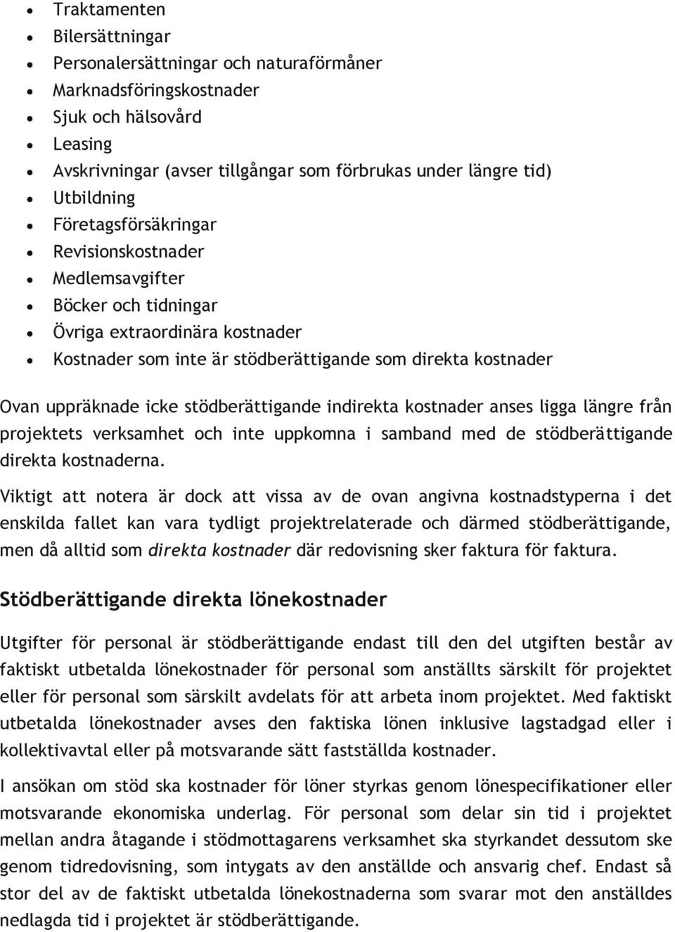 stödberättigande indirekta kostnader anses ligga längre från projektets verksamhet och inte uppkomna i samband med de stödberättigande direkta kostnaderna.