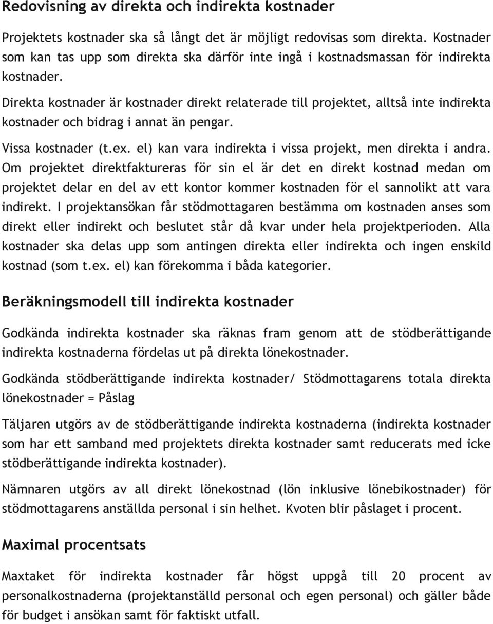 Direkta kostnader är kostnader direkt relaterade till projektet, alltså inte indirekta kostnader och bidrag i annat än pengar. Vissa kostnader (t.ex.