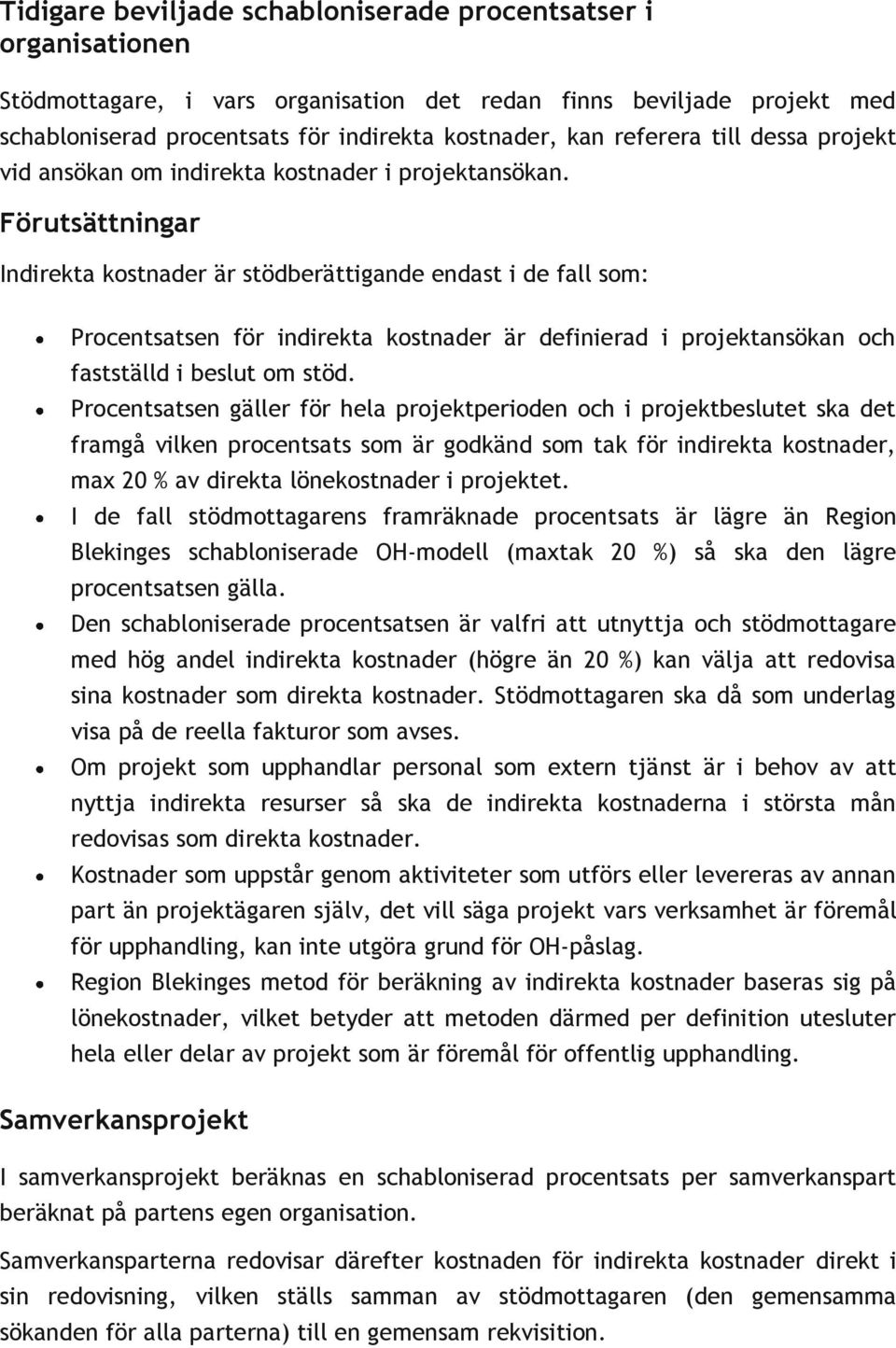 Förutsättningar Indirekta kostnader är stödberättigande endast i de fall som: Procentsatsen för indirekta kostnader är definierad i projektansökan och fastställd i beslut om stöd.