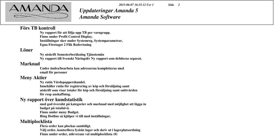 separat. Marknad Under ändra/bearbeta kan adresserna kompletteras med email för personer Meny Aktier Ny rutin Värdepappershandel.