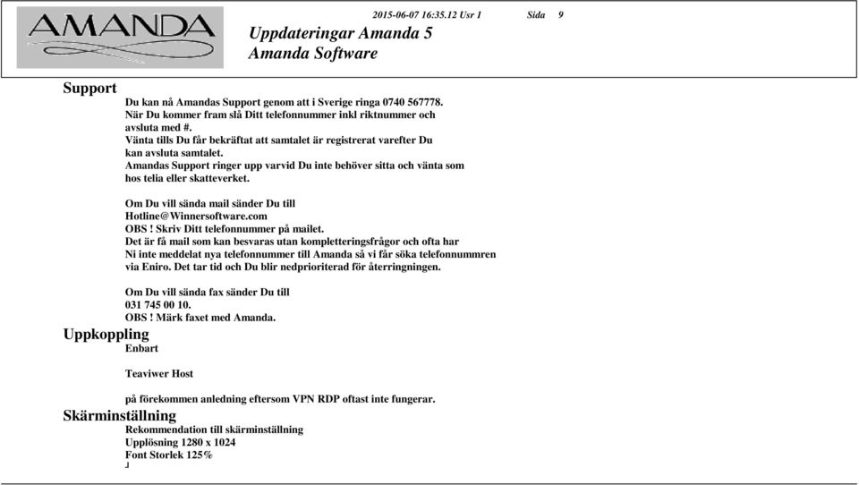 Om Du vill sända mail sänder Du till Hotline@Winnersoftware.com OBS! Skriv Ditt telefonnummer på mailet.