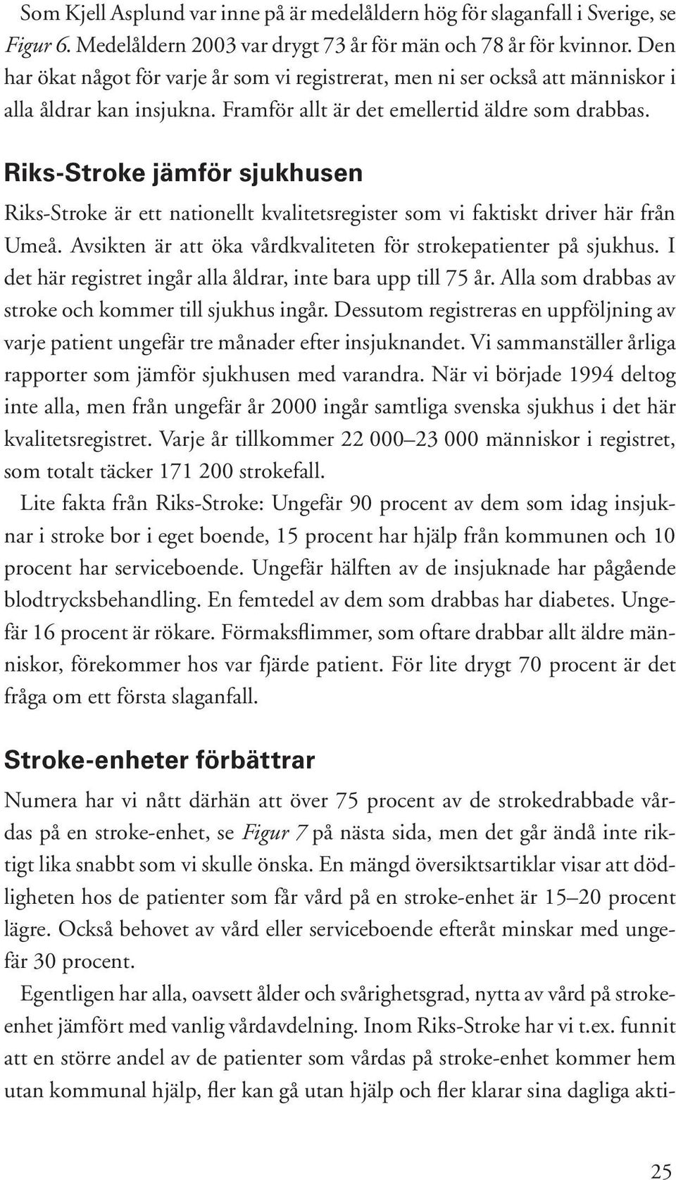 Riks-Stroke jämför sjukhusen Riks-Stroke är ett nationellt kvalitetsregister som vi faktiskt driver här från Umeå. Avsikten är att öka vårdkvaliteten för strokepatienter på sjukhus.