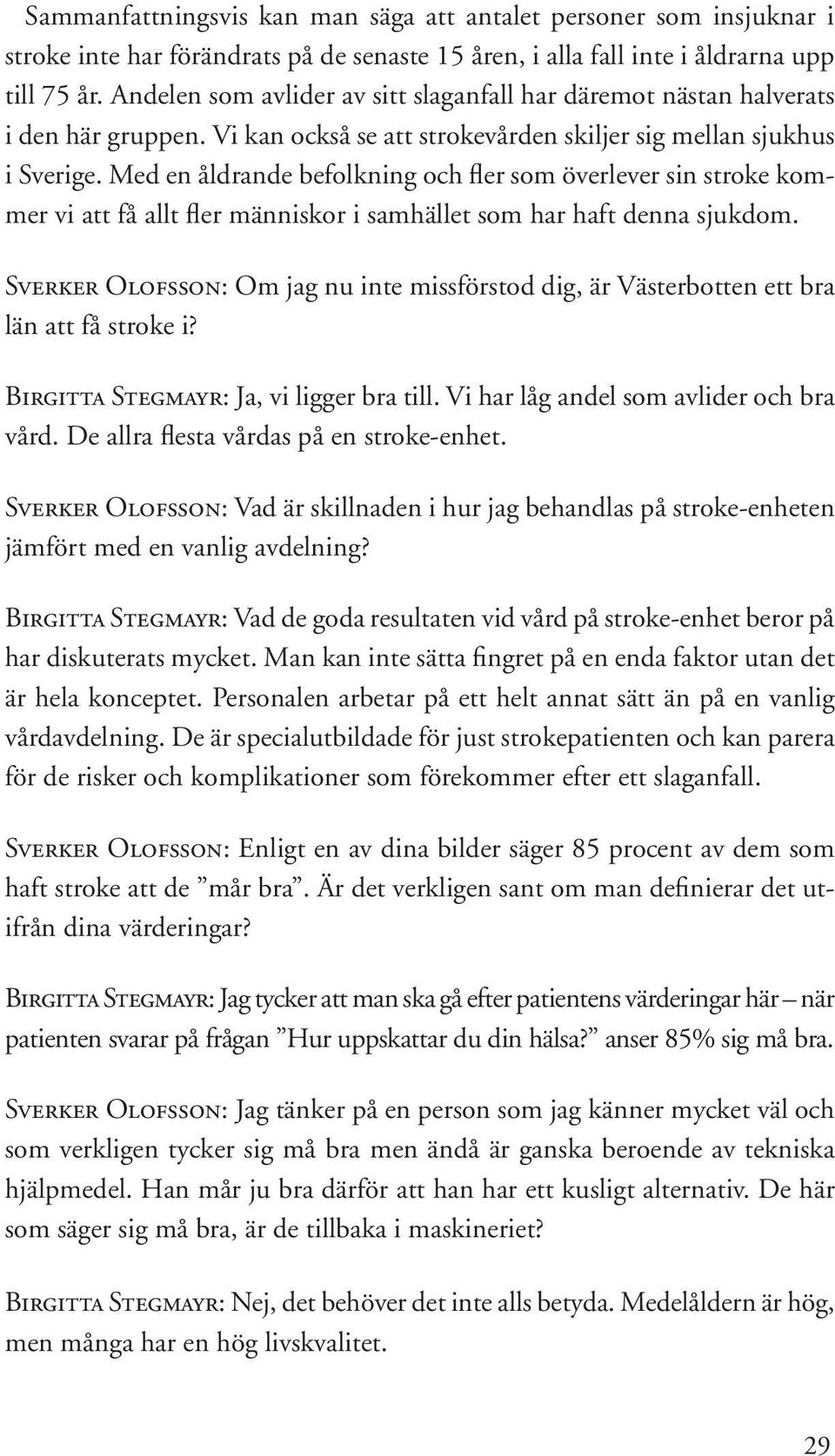 Med en åldrande befolkning och fler som överlever sin stroke kommer vi att få allt fler människor i samhället som har haft denna sjukdom.